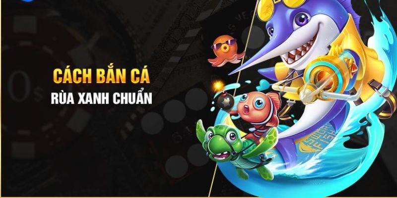 Mẹo chơi bắn cá rùa xanh