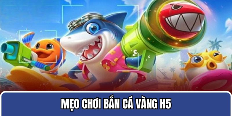 Mẹo chơi bắn cá vàng h5